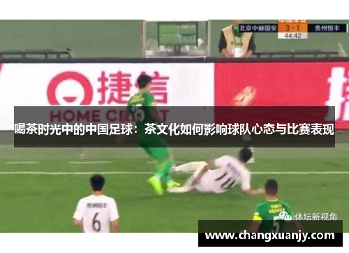 喝茶时光中的中国足球：茶文化如何影响球队心态与比赛表现